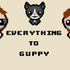 Everything To Guppy