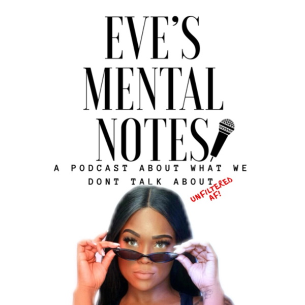 Artwork for Eve’s Mental Notes: A Podcast About What We Dont Talk About