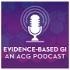 Evidence-Based GI: An ACG Publication and Podcast