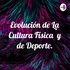 Evolución de La Cultura Física y de Deporte.