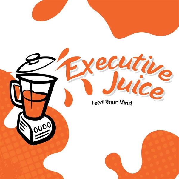 Artwork for Executive Juice: Squeezing insight to help start and grow your business