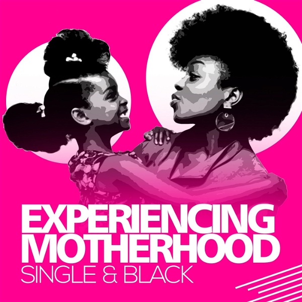 Artwork for Experiencing Motherhood: Single & Black