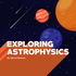 Exploring Astrophysics