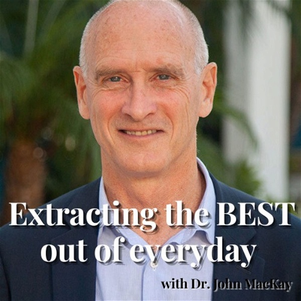 Artwork for Extracting the BEST Out of Everyday by Dr. John MacKay