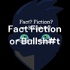 Fact Fiction or Bullsh#t