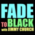 FADE to BLACK w/ Jimmy Church Podcast
