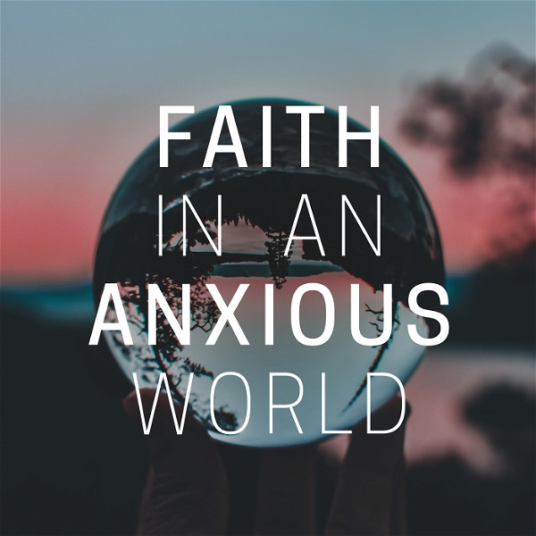 Artwork for Faith in an Anxious World Parenting Podcast