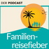 Familienreisefieber - Ausflüge und Urlaub mit Kindern