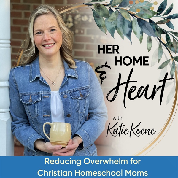 Artwork for HER HOME & HEART / Reducing Overwhelm for Christian Homeschool Moms