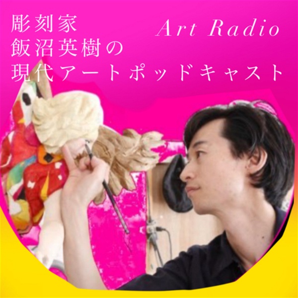 Artwork for 彫刻家 飯沼英樹 の『アートラジオ』 art radio アート 芸術 美術 ARTな話をポッドキャストで毎