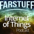 Farstuff: The Internet of Things Podcast