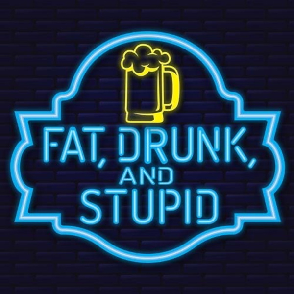 Artwork for Fat, Drunk and Stupid