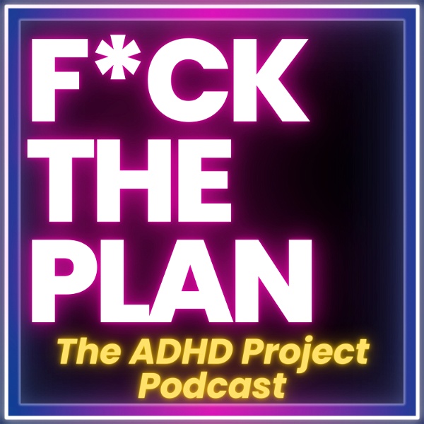 Artwork for F*ck The Plan: The ADHD Project Podcast