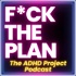 F*ck The Plan: The ADHD Project Podcast