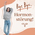 Bye, Bye Hormonstörung!