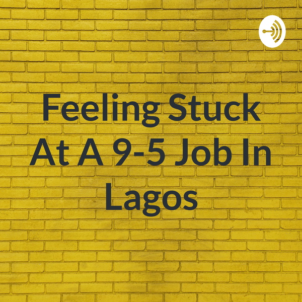 Artwork for Feeling Stuck At A 9-5 Job In Lagos