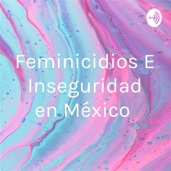 Artwork for Feminicidios E Inseguridad en México