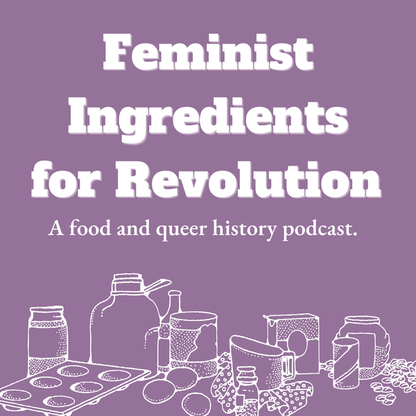 Artwork for Feminist Ingredients for Revolution: A Food and Queer History Podcast