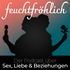 feuchtfröhlich - Der Podcast über Sex, Liebe & Beziehungen