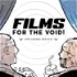 Films for the Void!