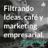 Filtrando Ideas, café y marketing empresarial.