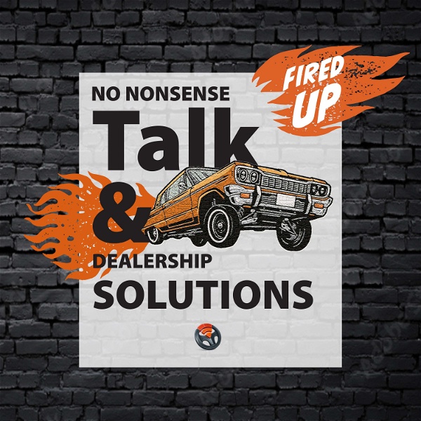 Artwork for Fired Up! No Nonsense Talk and Car Dealership Solutions