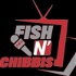 Fish N' Chibbis Podcast
