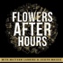 Flowers After Hours