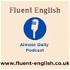 Fluent English Almost Daily Podcast