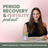 Period Recovery and Fertility Podcast