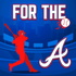 For The A: Atlanta Braves Podcast