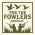 For the Fowlers Podcast