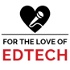 For The Love of EdTech