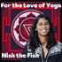 For the Love of Yoga with Nish the Fish