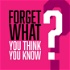 Forget What You Think You Know...