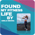 Found My Fitness Life by Amelia Medina GuateFitness Podcast