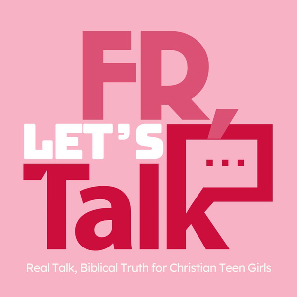 Artwork for FR, Letʼs Talk: Real Talk + Biblical Truth for Christian Teen Girls