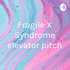 Fragile X Syndrome elevator pitch