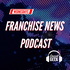 Franchise News Podcast