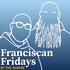 Franciscan Fridays