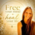 Free your Mind - Heal your Life Podcast