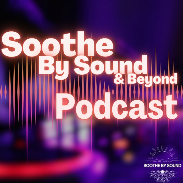 Artwork for Soothe By Sound & Beyond Podcast