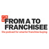 From A to Franchisee: The Podcast for Smarter Franchise Buying