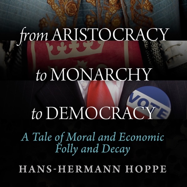 Artwork for From Aristocracy to Monarchy to Democracy: A Tale of Moral and Economic Folly and Decay