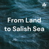 From Land to Salish Sea