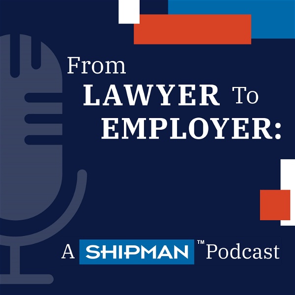 Artwork for From Lawyer to Employer: A Shipman Podcast
