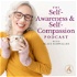 The Self-Awareness and Self-Compassion Podcast