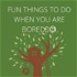Fun things to do when you are bored