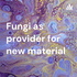 Fungi as provider for new material