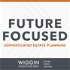 Future Focused: Sophisticated Estate Planning